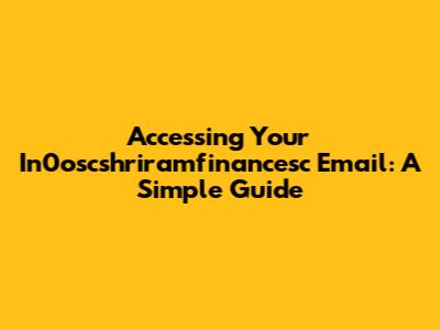 Accessing Your In0oscshriramfinancesc Email: A Simple Guide