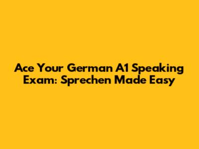 Ace Your German A1 Speaking Exam: Sprechen Made Easy