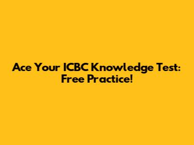 Ace Your ICBC Knowledge Test: Free Practice!