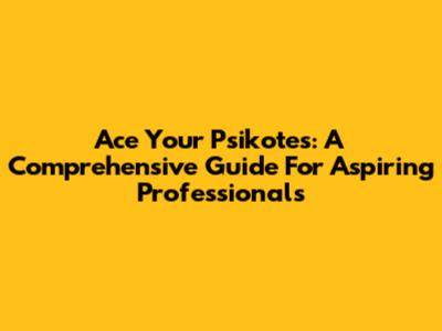 Ace Your Psikotes: A Comprehensive Guide For Aspiring Professionals