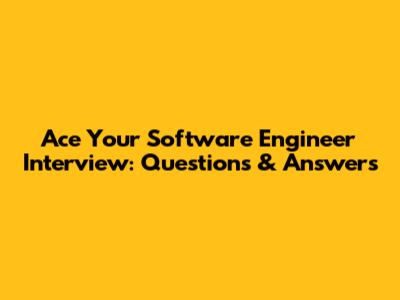 Ace Your Software Engineer Interview: Questions & Answers