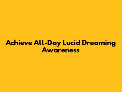 Achieve All-Day Lucid Dreaming Awareness