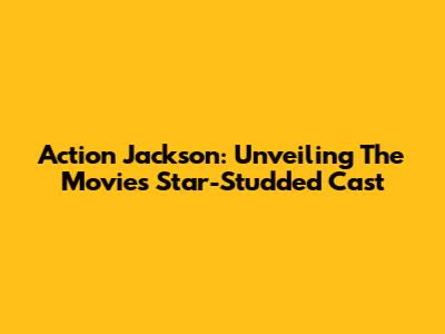 Action Jackson: Unveiling The Movie's Star-Studded Cast