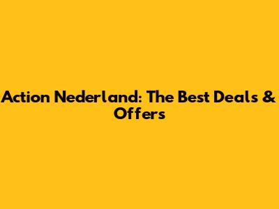 Action Nederland: The Best Deals & Offers