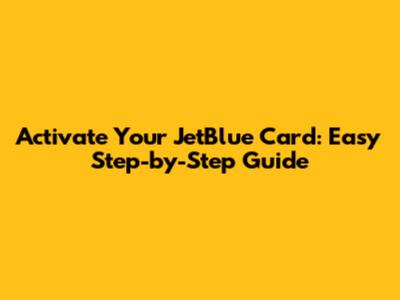 Activate Your JetBlue Card: Easy Step-by-Step Guide