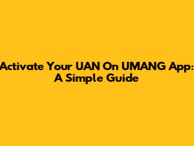 Activate Your UAN On UMANG App: A Simple Guide