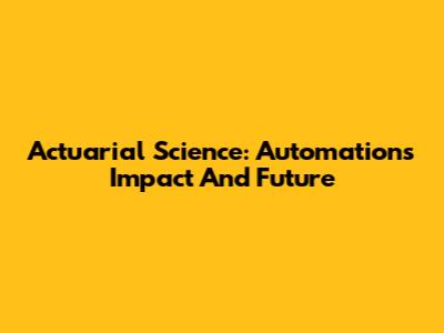 Actuarial Science: Automation's Impact And Future