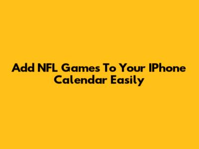 Add NFL Games To Your IPhone Calendar Easily