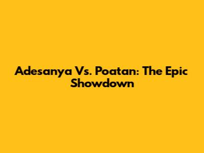 Adesanya Vs. Poatan: The Epic Showdown