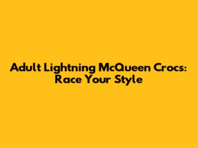 Adult Lightning McQueen Crocs: Race Your Style
