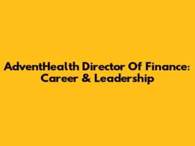 AdventHealth Director Of Finance: Career & Leadership