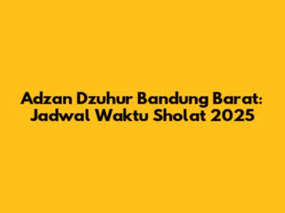 Adzan Dzuhur Bandung Barat: Jadwal Waktu Sholat 2025