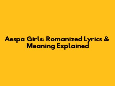 Aespa Girls: Romanized Lyrics & Meaning Explained