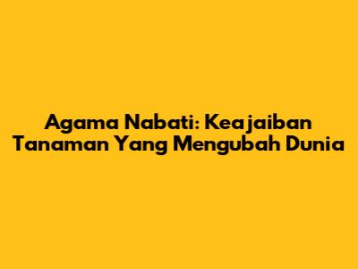 Agama Nabati: Keajaiban Tanaman Yang Mengubah Dunia
