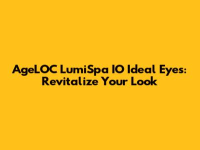 AgeLOC LumiSpa IO Ideal Eyes: Revitalize Your Look