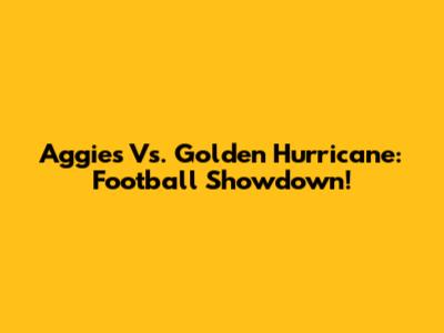 Aggies Vs. Golden Hurricane: Football Showdown!