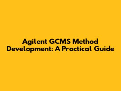 Agilent GCMS Method Development: A Practical Guide