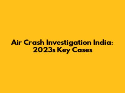 Air Crash Investigation India: 2023's Key Cases