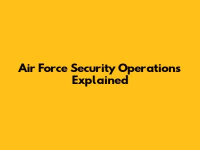 Air Force Security Operations Explained