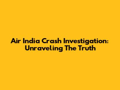 Air India Crash Investigation: Unraveling The Truth
