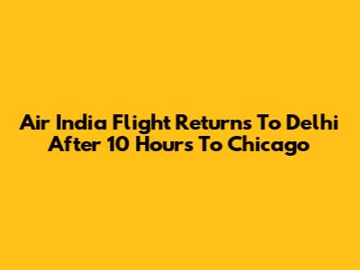 Air India Flight Returns To Delhi After 10 Hours To Chicago