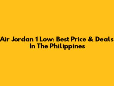 Air Jordan 1 Low: Best Price & Deals In The Philippines