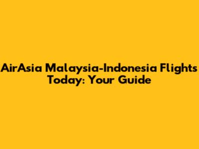 AirAsia Malaysia-Indonesia Flights Today: Your Guide