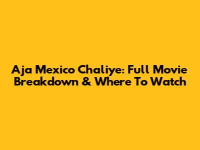 Aja Mexico Chaliye: Full Movie Breakdown & Where To Watch