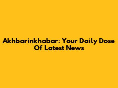 Akhbarinkhabar: Your Daily Dose Of Latest News