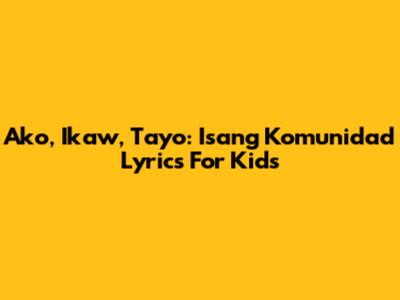 Ako, Ikaw, Tayo: Isang Komunidad Lyrics For Kids