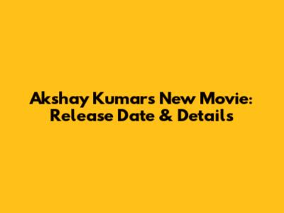 Akshay Kumar's New Movie: Release Date & Details