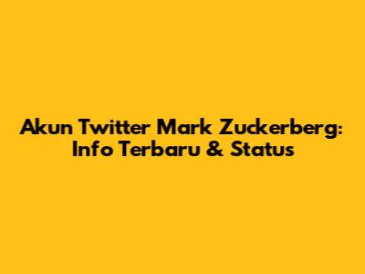 Akun Twitter Mark Zuckerberg: Info Terbaru & Status