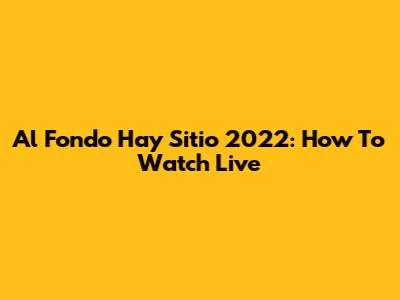 Al Fondo Hay Sitio 2022: How To Watch Live