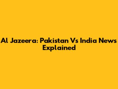 Al Jazeera: Pakistan Vs India News Explained