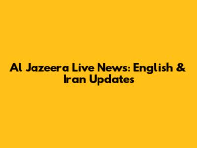 Al Jazeera Live News: English & Iran Updates