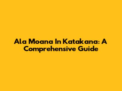 Ala Moana In Katakana: A Comprehensive Guide
