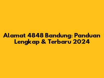Alamat 4848 Bandung: Panduan Lengkap & Terbaru 2024