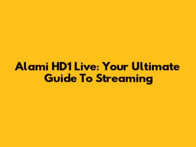 Alami HD1 Live: Your Ultimate Guide To Streaming