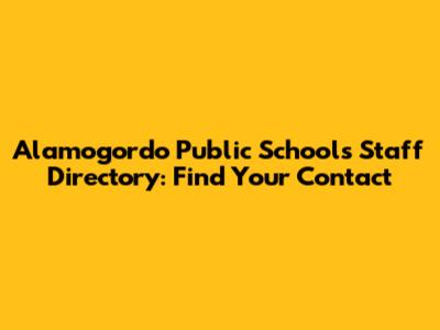 Alamogordo Public Schools Staff Directory: Find Your Contact