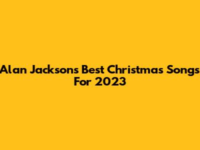 Alan Jackson's Best Christmas Songs For 2023