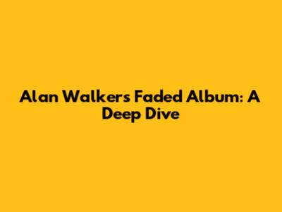 Alan Walker's 'Faded' Album: A Deep Dive