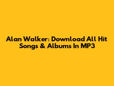 Alan Walker: Download All Hit Songs & Albums In MP3