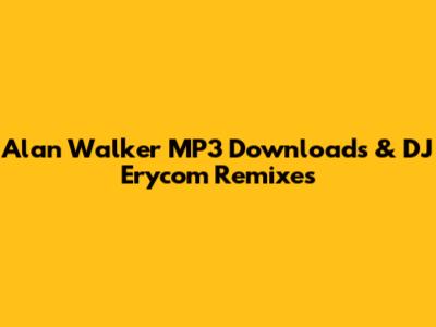 Alan Walker MP3 Downloads & DJ Erycom Remixes