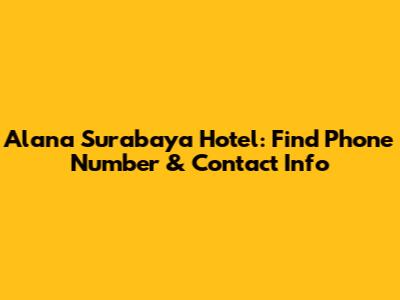Alana Surabaya Hotel: Find Phone Number & Contact Info