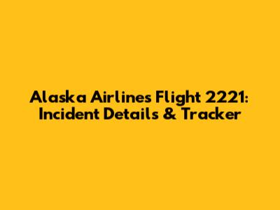 Alaska Airlines Flight 2221: Incident Details & Tracker