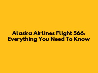 Alaska Airlines Flight 566: Everything You Need To Know