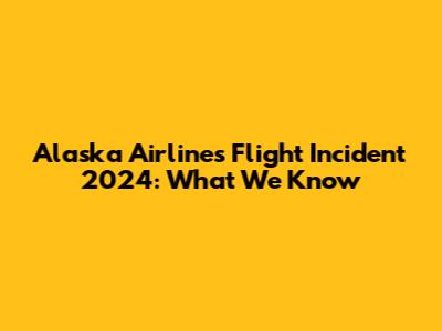 Alaska Airlines Flight Incident 2024: What We Know