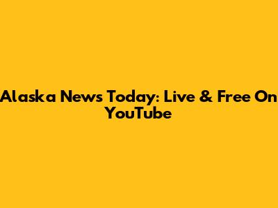Alaska News Today: Live & Free On YouTube