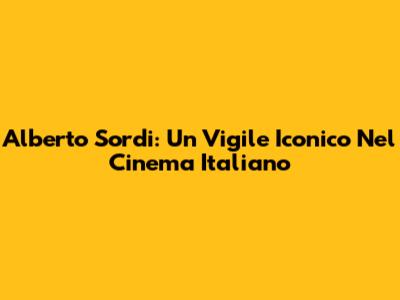 Alberto Sordi: Un Vigile Iconico Nel Cinema Italiano