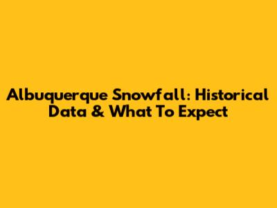 Albuquerque Snowfall: Historical Data & What To Expect